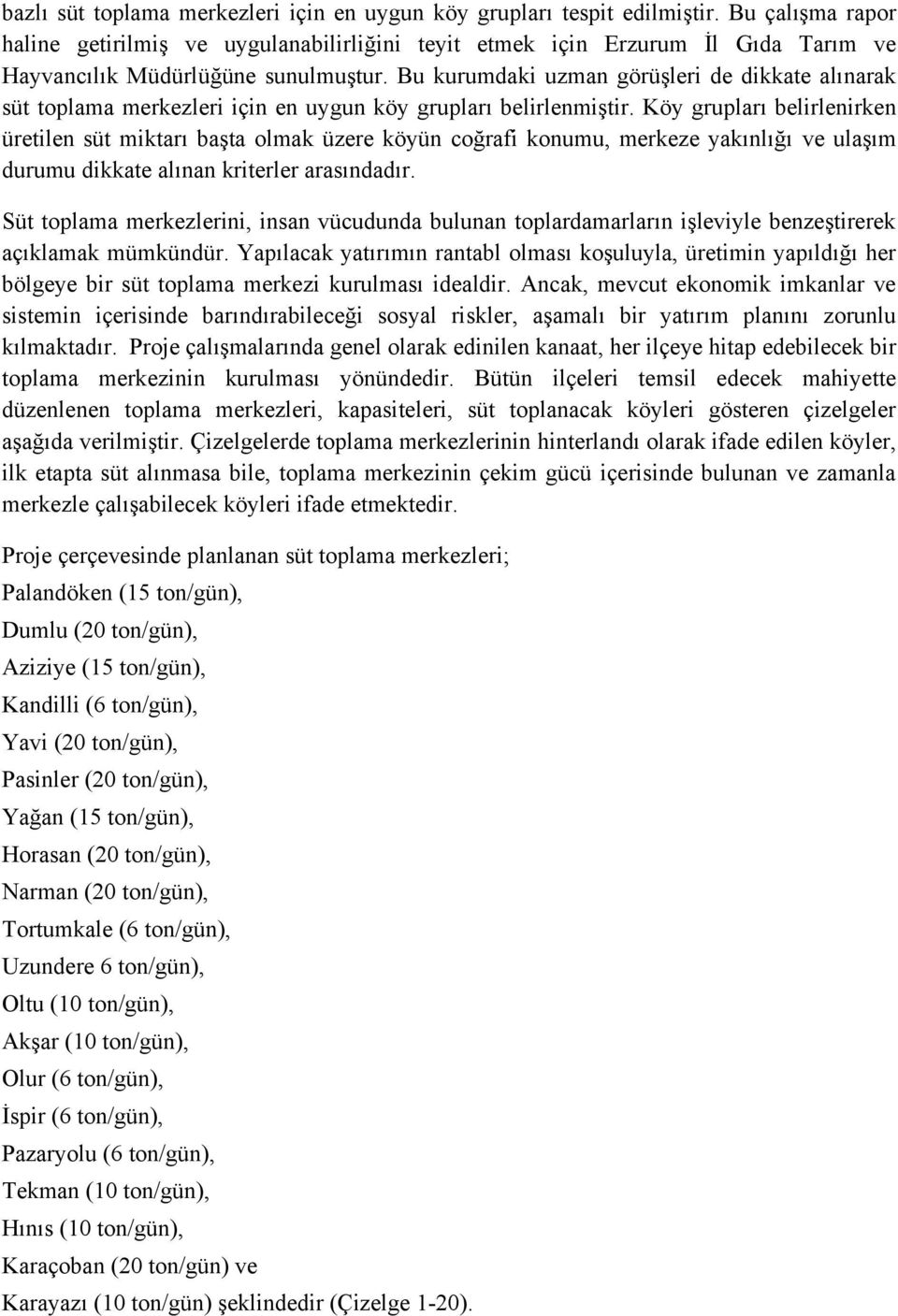 Bu kurumdaki uzman görüşleri de dikkate alınarak süt toplama merkezleri için en uygun köy grupları belirlenmiştir.