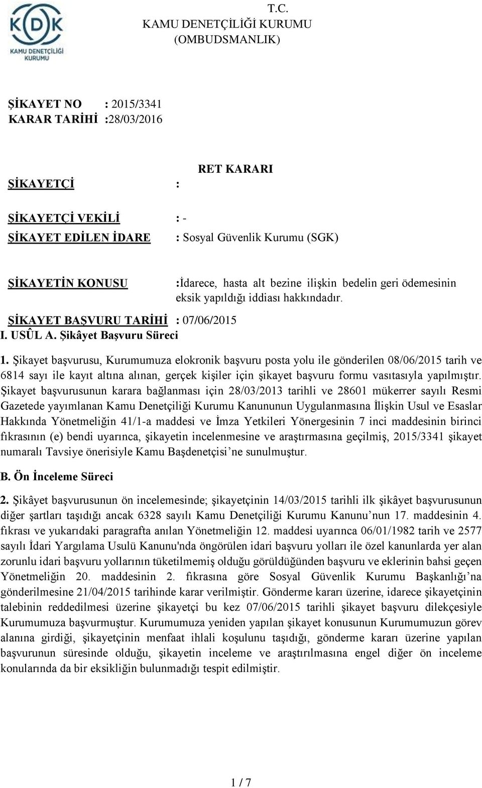 Şikayet başvurusu, Kurumumuza elokronik başvuru posta yolu ile gönderilen 08/06/2015 tarih ve 6814 sayı ile kayıt altına alınan, gerçek kişiler için şikayet başvuru formu vasıtasıyla yapılmıştır.