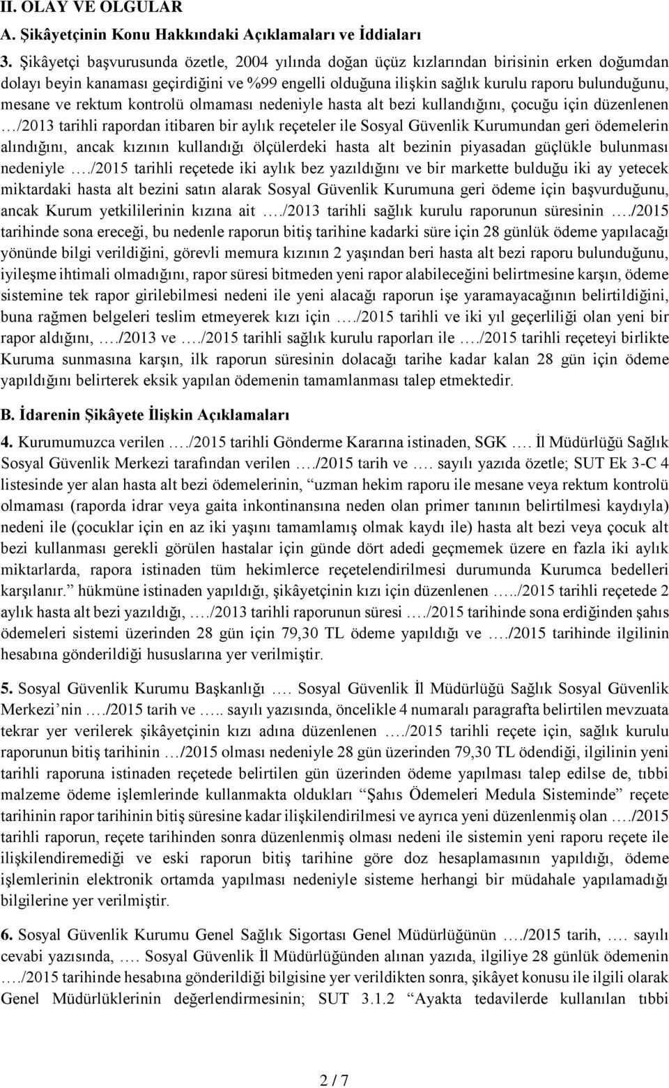 ve rektum kontrolü olmaması nedeniyle hasta alt bezi kullandığını, çocuğu için düzenlenen /2013 tarihli rapordan itibaren bir aylık reçeteler ile Sosyal Güvenlik Kurumundan geri ödemelerin