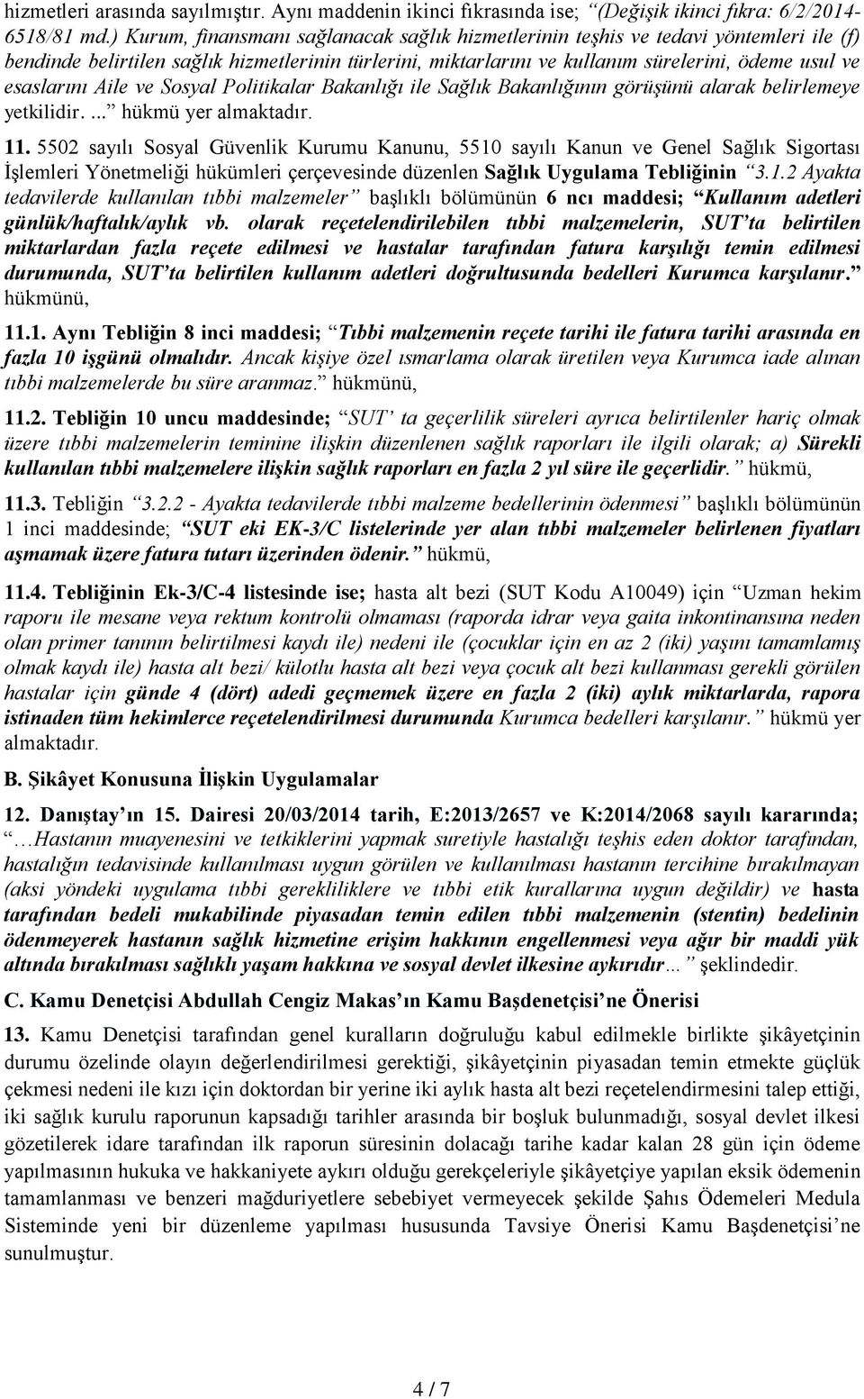 esaslarını Aile ve Sosyal Politikalar Bakanlığı ile Sağlık Bakanlığının görüşünü alarak belirlemeye yetkilidir.... hükmü yer almaktadır. 11.