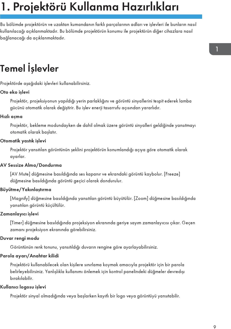 Oto eko işlevi Projektör, projeksiyonun yapıldığı yerin parlaklığını ve görüntü sinyallerini tespit ederek lamba gücünü otomatik olarak değiştirir. Bu işlev enerji tasarrufu açısından yararlıdır.