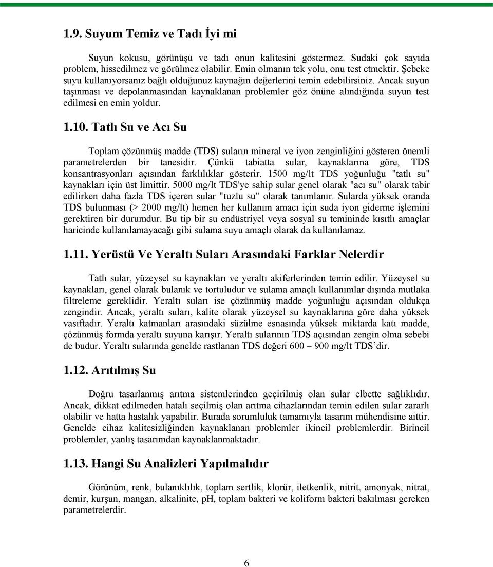 Ancak suyun taģınması ve depolanmasından kaynaklanan problemler göz önüne alındığında suyun test edilmesi en emin yoldur. 1.10.