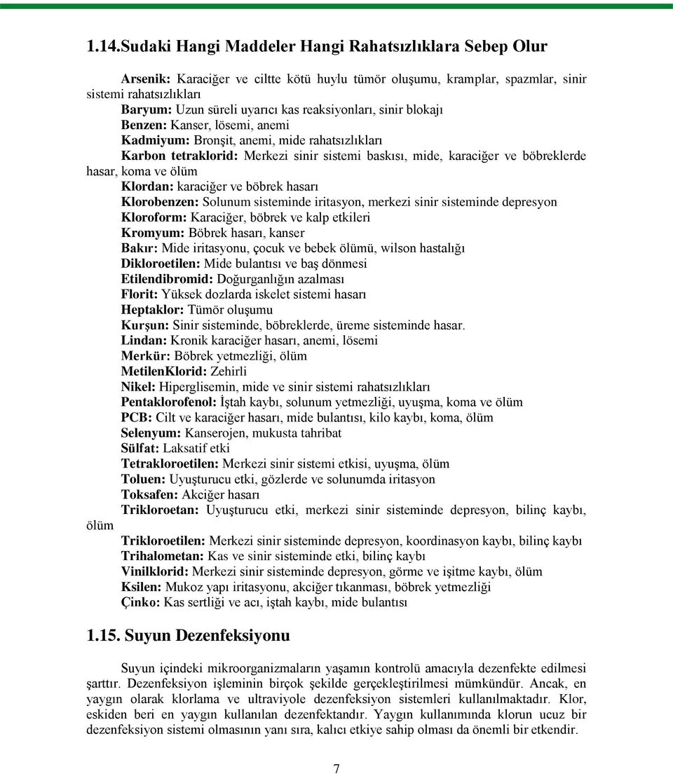 ve ölüm Klordan: karaciğer ve böbrek hasarı Klorobenzen: Solunum sisteminde iritasyon, merkezi sinir sisteminde depresyon Kloroform: Karaciğer, böbrek ve kalp etkileri Kromyum: Böbrek hasarı, kanser