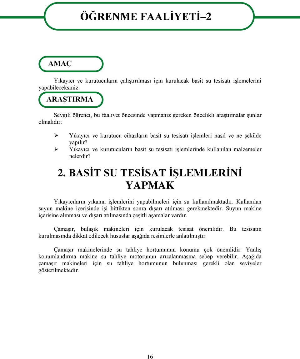 Yıkayıcı ve kurutucuların basit su tesisatı iģlemlerinde kullanılan malzemeler nelerdir? 2. BASĠT SU TESĠSAT ĠġLEMLERĠNĠ YAPMAK Yıkayıcıların yıkama iģlemlerini yapabilmeleri için su kullanılmaktadır.