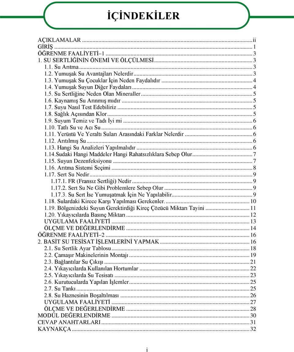 Suyum Temiz ve Tadı Ġyi mi... 6 1.10. Tatlı Su ve Acı Su... 6 1.11. Yerüstü Ve Yeraltı Suları Arasındaki Farklar Nelerdir... 6 1.12. ArıtılmıĢ Su... 6 1.13. Hangi Su Analizleri Yapılmalıdır... 6 1.14.