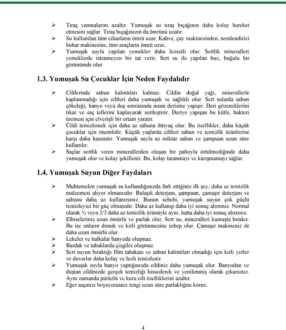 Sert su ile yapılan buz, buğulu bir görünümde olur 1.3. YumuĢak Su Çocuklar Ġçin Neden Faydalıdır Ciltlerinde sabun kalıntıları kalmaz.