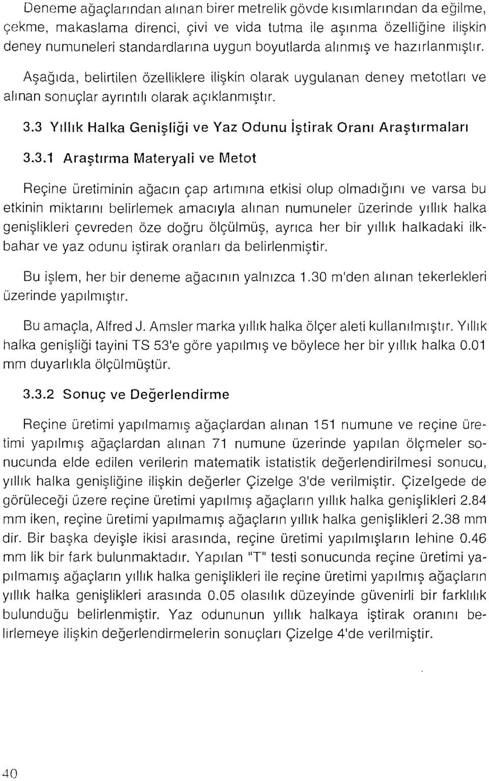 3 Yıllık Halka Genişliği ve Yaz Odunu iştirak Oranı Araştırmaları 3.3.1 Araştırma Materyali ve Metot Reçine üretiminin ağacın çap artımına etkisi olup olmadığını ve varsa bu etkinin miktarını