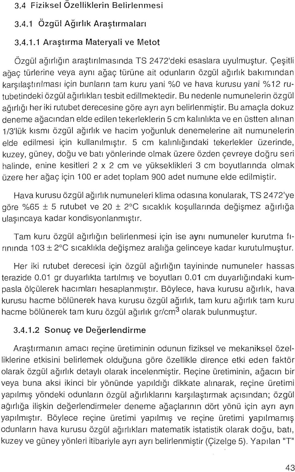 edillnıektedir. Bu nedenle numunelerin özgül ağırlığı her iki rutubet derecesine göre ayrı ayrı belirlenmiştir.