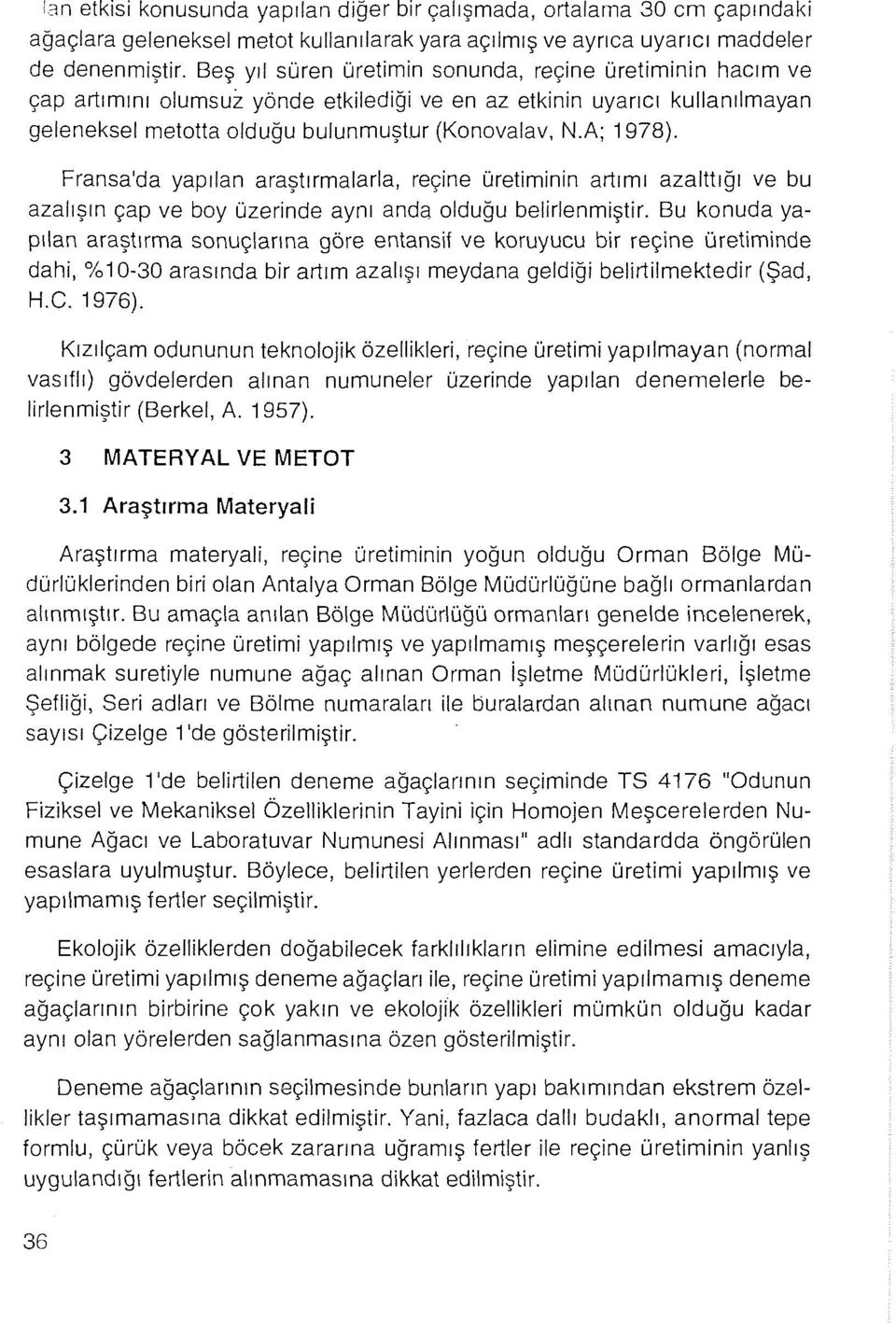 Fransa'da yapılan araştırmalarla, reçine üretiminin artımı azalttığı ve bu azalışın çap ve boy üzerinde aynı anda olduğu belirlenmiştir.