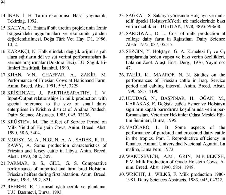 Sağlık Bilimleri Enstitüsü, İstanbul, 1990. 17. KHAN, V.N., CHAFFAR, A., ZAKİR, M. Performance of Friesian Cows at Harichand Farm. Anim. Breed. Abst. 1991, 59:5, 3229. 18. KRİSHNİAH, J.