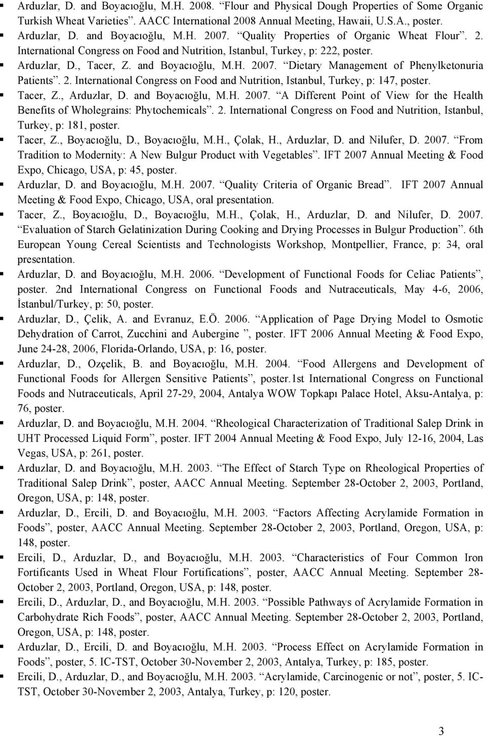 2. International Congress on Food and Nutrition, Istanbul, Turkey, p: 147, poster. Tacer, Z., Arduzlar, D. and Boyacıoğlu, M.H. 2007.