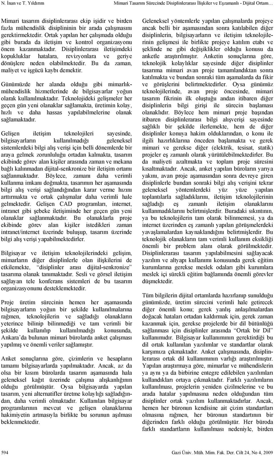 gerektirmektedir. Ortak yapılan her çalışmada olduğu gibi burada da iletişim ve kontrol organizasyonu önem kazanmaktadır.