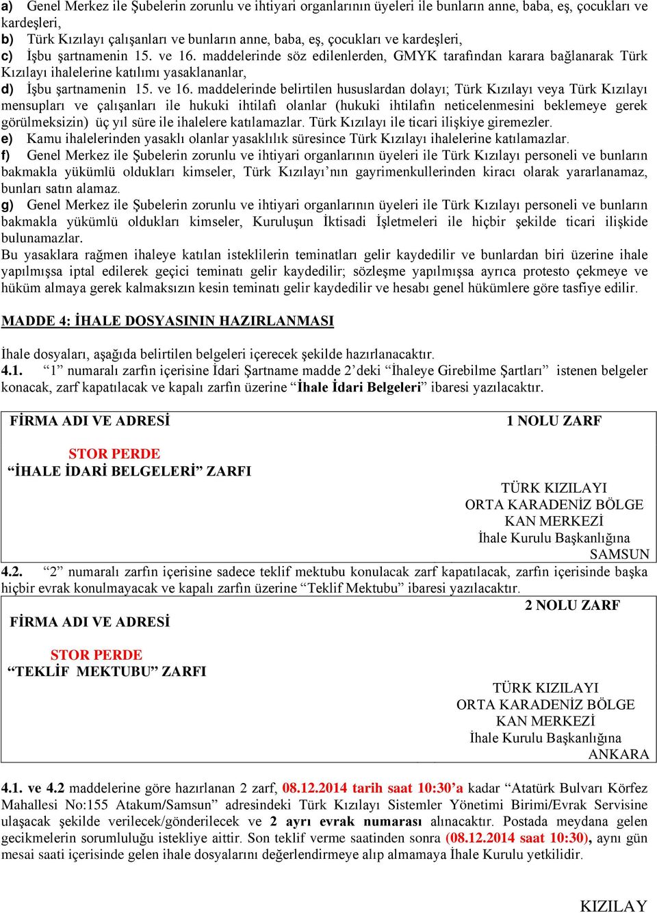 maddelerinde söz edilenlerden, GMYK tarafından karara bağlanarak Türk Kızılayı ihalelerine katılımı yasaklananlar, d) İşbu şartnamenin 15. ve 16.