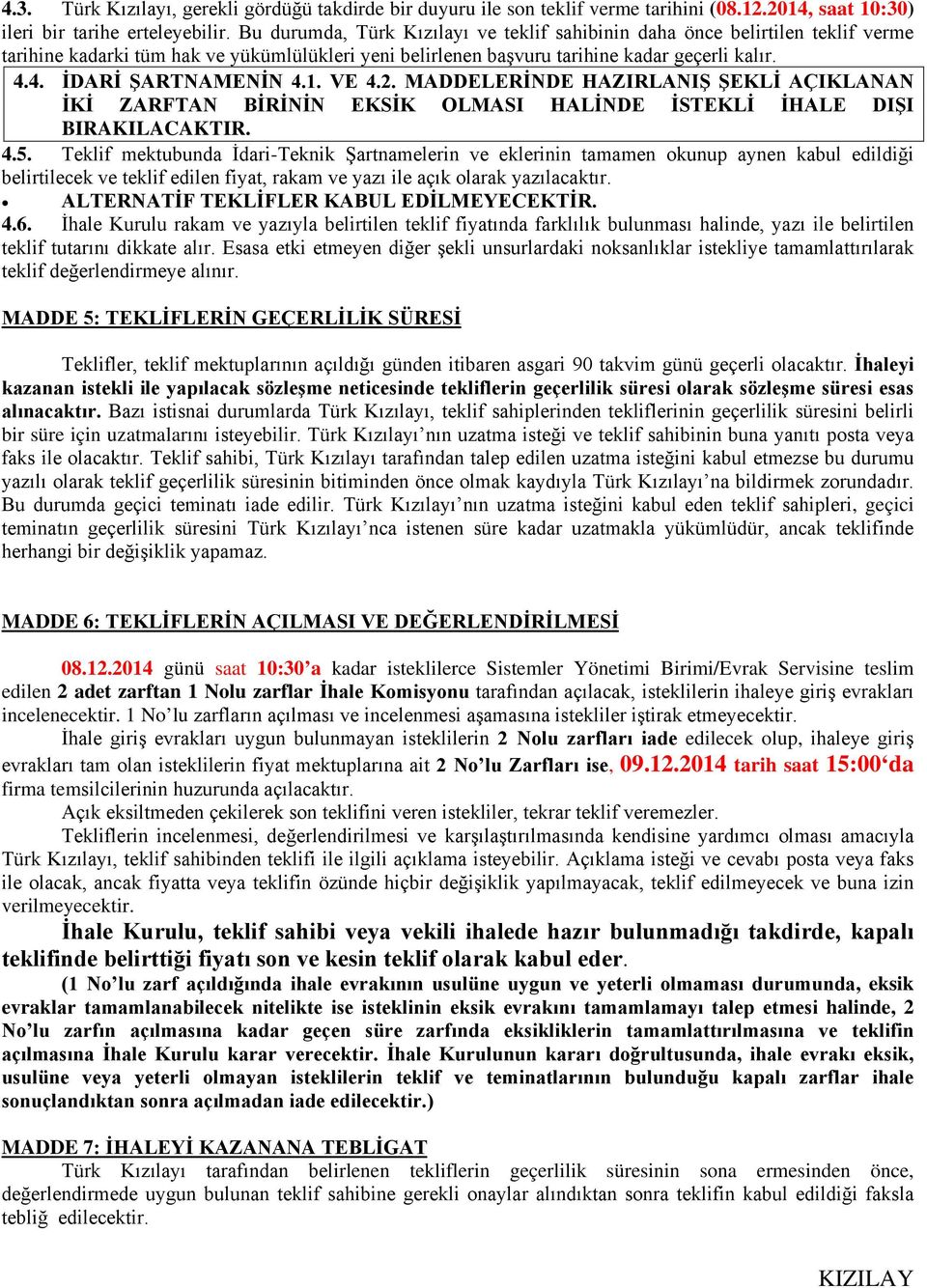 1. VE 4.2. MADDELERİNDE HAZIRLANIŞ ŞEKLİ AÇIKLANAN İKİ ZARFTAN BİRİNİN EKSİK OLMASI HALİNDE İSTEKLİ İHALE DIŞI BIRAKILACAKTIR. 4.5.