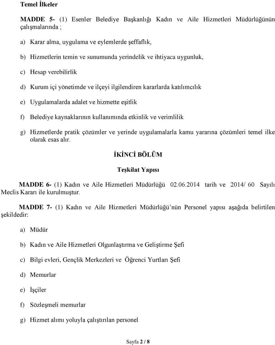 kullanımında etkinlik ve verimlilik g) Hizmetlerde pratik çözümler ve yerinde uygulamalarla kamu yararına çözümleri temel ilke olarak esas alır.