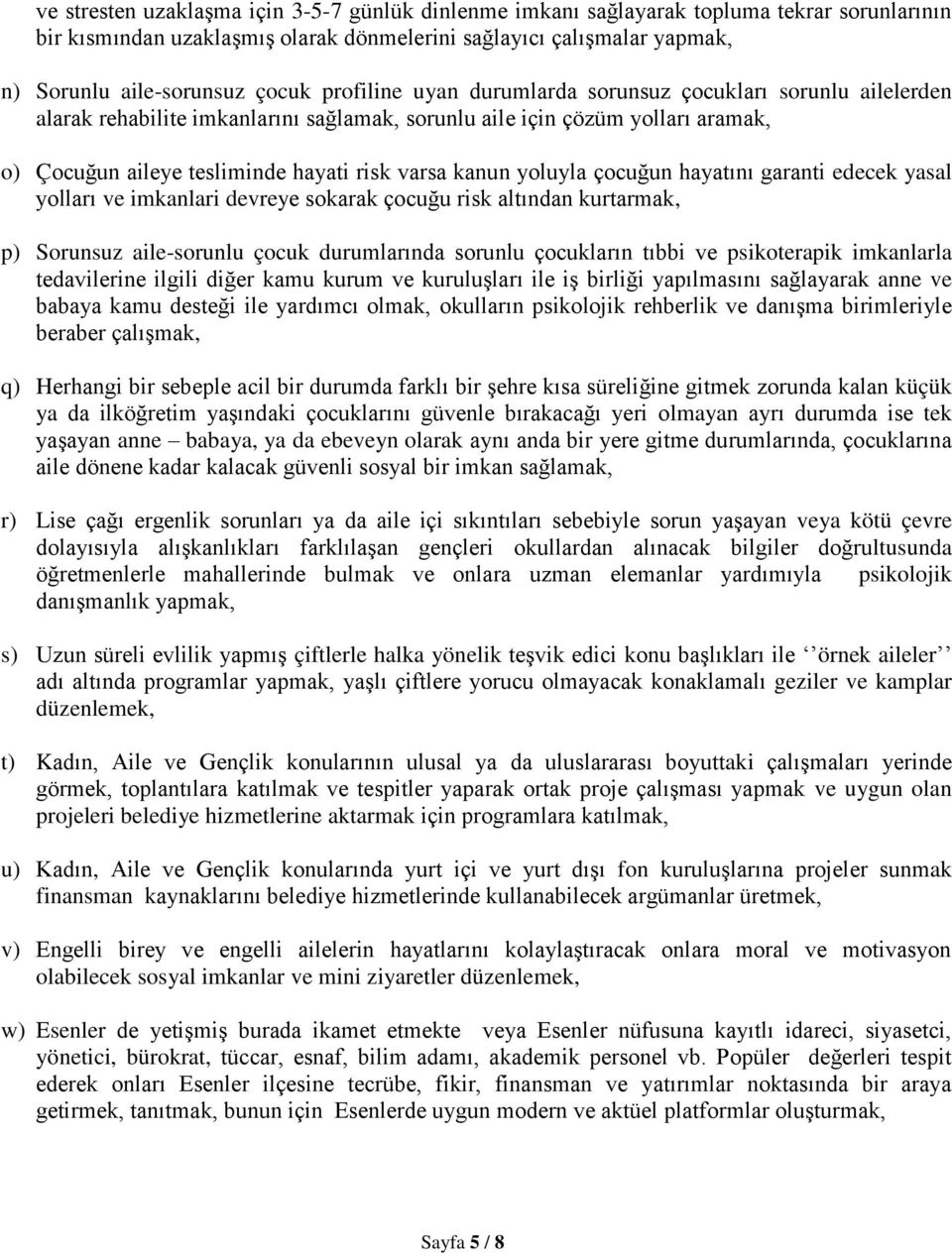 yoluyla çocuğun hayatını garanti edecek yasal yolları ve imkanlari devreye sokarak çocuğu risk altından kurtarmak, p) Sorunsuz aile-sorunlu çocuk durumlarında sorunlu çocukların tıbbi ve psikoterapik