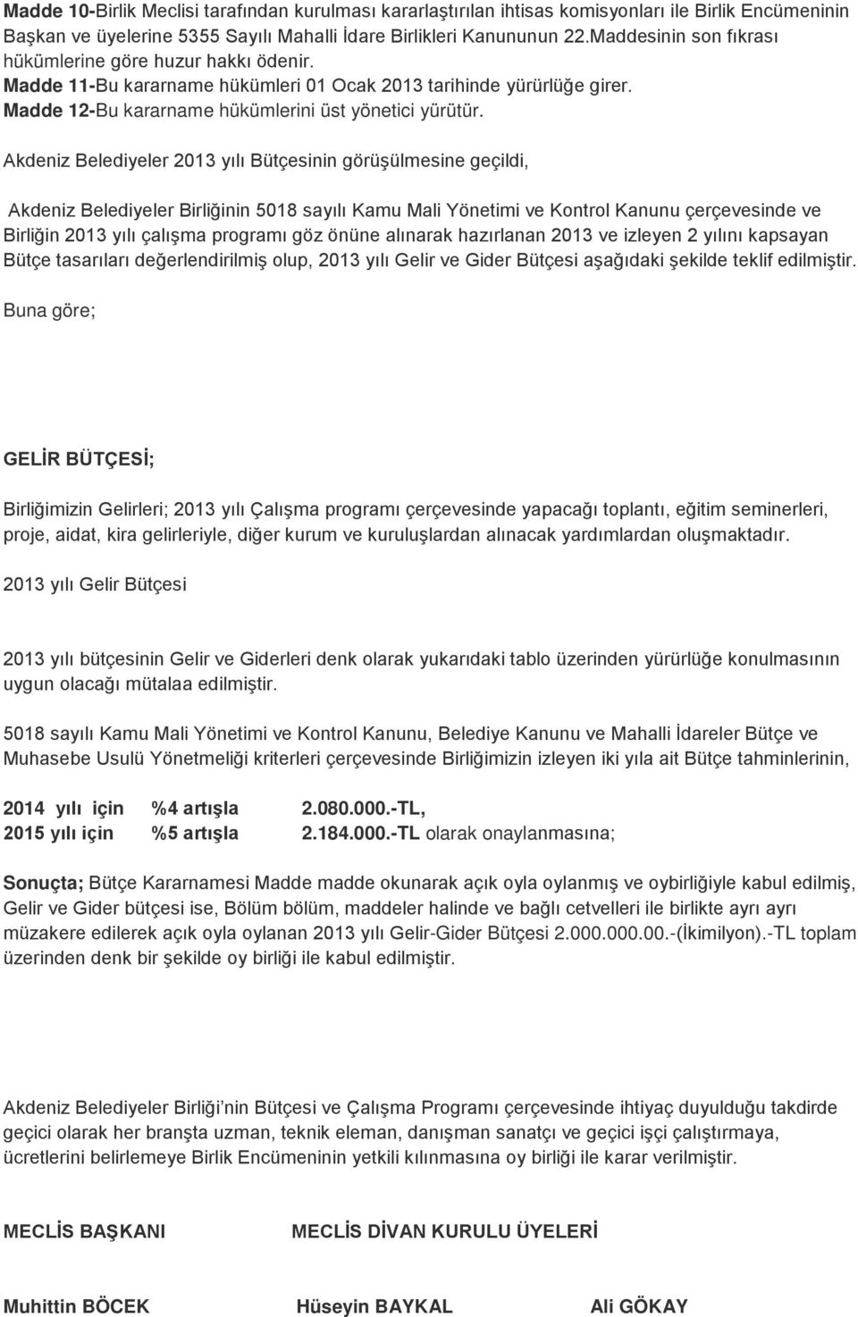 Akdeniz Belediyeler 2013 yılı Bütçesinin görüşülmesine geçildi, Akdeniz Belediyeler Birliğinin 5018 sayılı Kamu Mali Yönetimi ve Kontrol Kanunu çerçevesinde ve Birliğin 2013 yılı çalışma programı göz