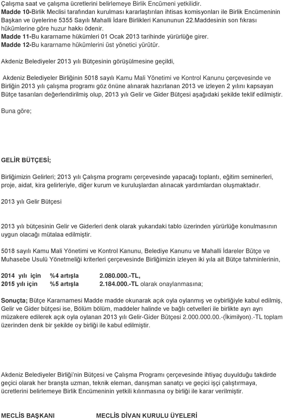 Maddesinin son fıkrası hükümlerine göre huzur hakkı ödenir. Madde 11-Bu kararname hükümleri 01 Ocak 2013 tarihinde yürürlüğe girer. Madde 12-Bu kararname hükümlerini üst yönetici yürütür.