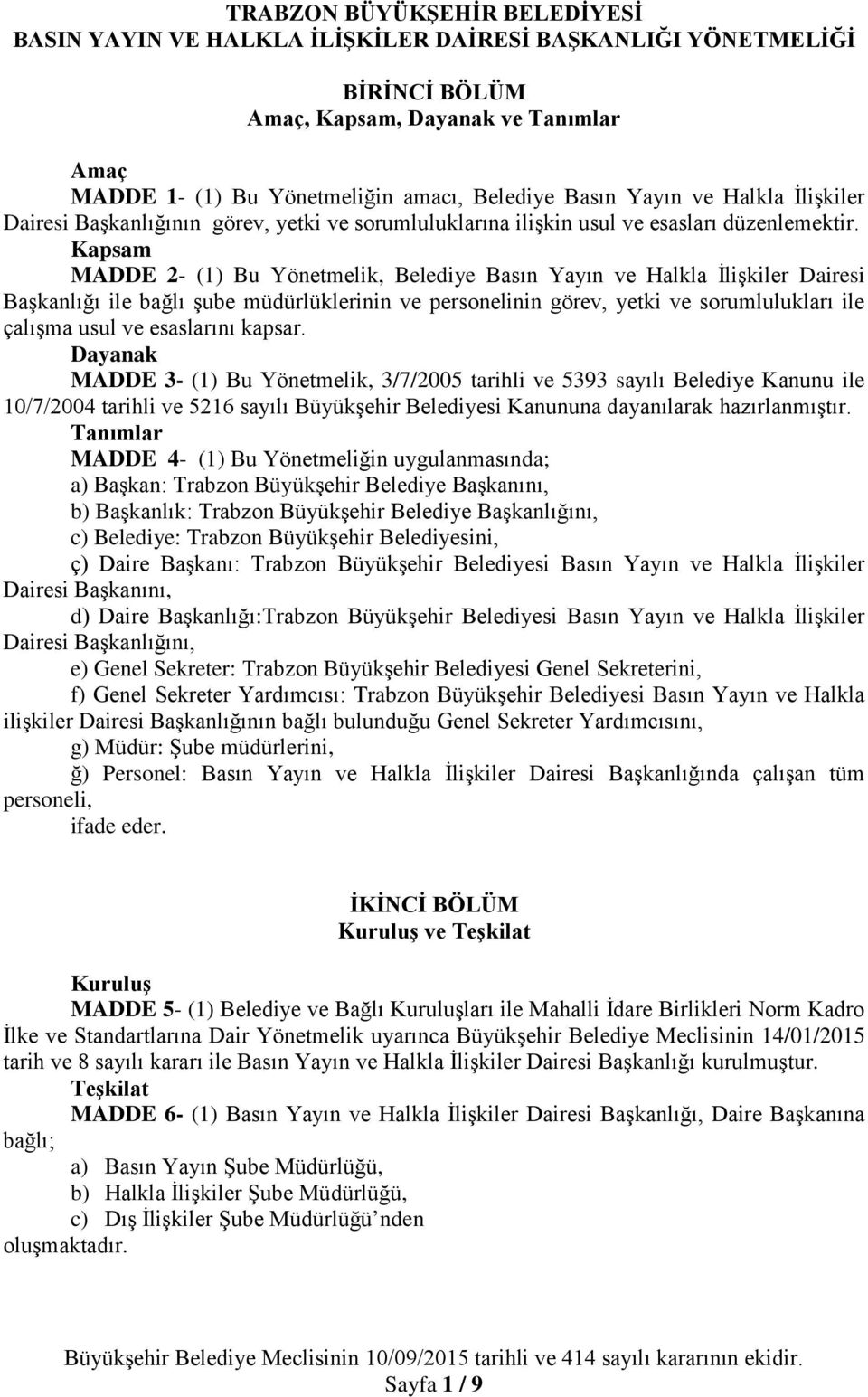 Kapsam MADDE 2- (1) Bu Yönetmelik, Belediye Basın Yayın ve Halkla İlişkiler Dairesi Başkanlığı ile bağlı şube müdürlüklerinin ve personelinin görev, yetki ve sorumlulukları ile çalışma usul ve