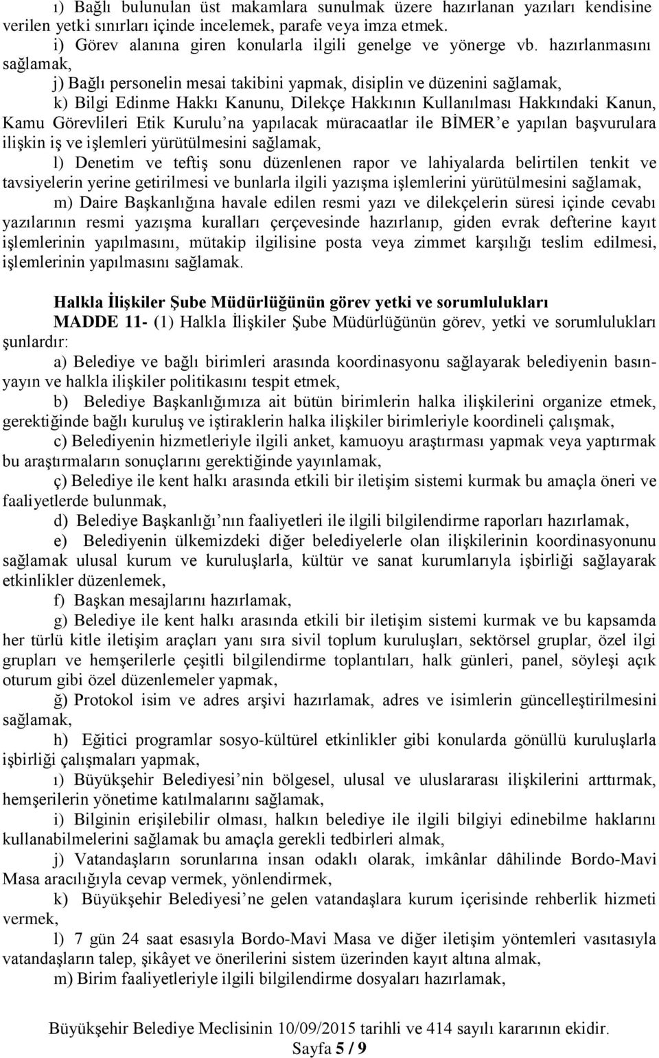 hazırlanmasını j) Bağlı personelin mesai takibini yapmak, disiplin ve düzenini k) Bilgi Edinme Hakkı Kanunu, Dilekçe Hakkının Kullanılması Hakkındaki Kanun, Kamu Görevlileri Etik Kurulu na yapılacak