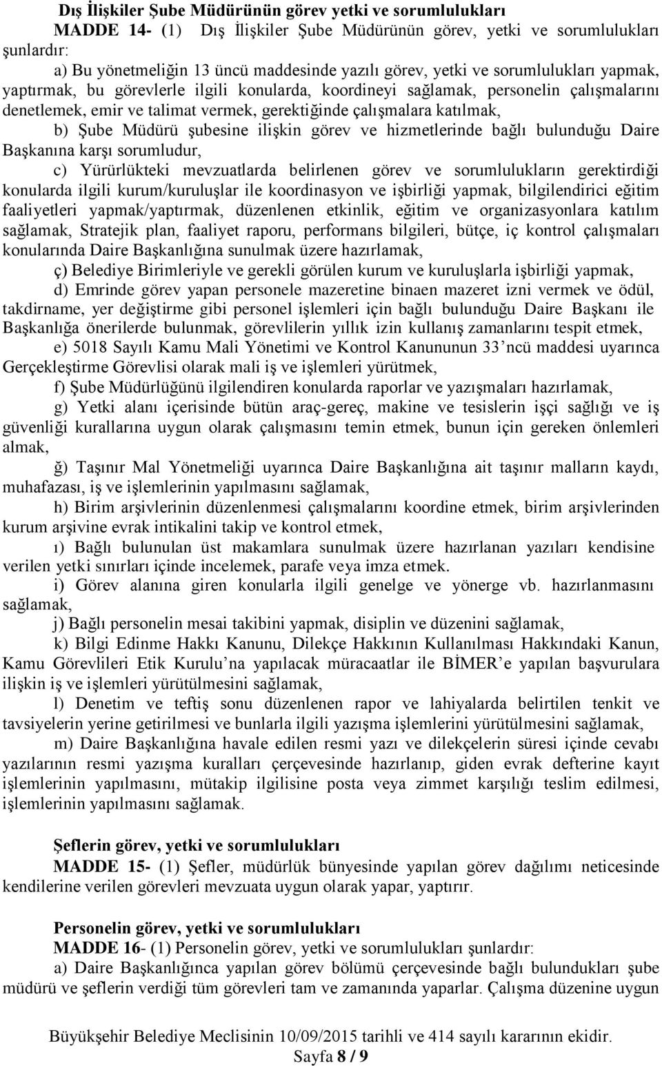 ilişkin görev ve hizmetlerinde bağlı bulunduğu Daire Başkanına karşı sorumludur, c) Yürürlükteki mevzuatlarda belirlenen görev ve sorumlulukların gerektirdiği konularda ilgili kurum/kuruluşlar ile