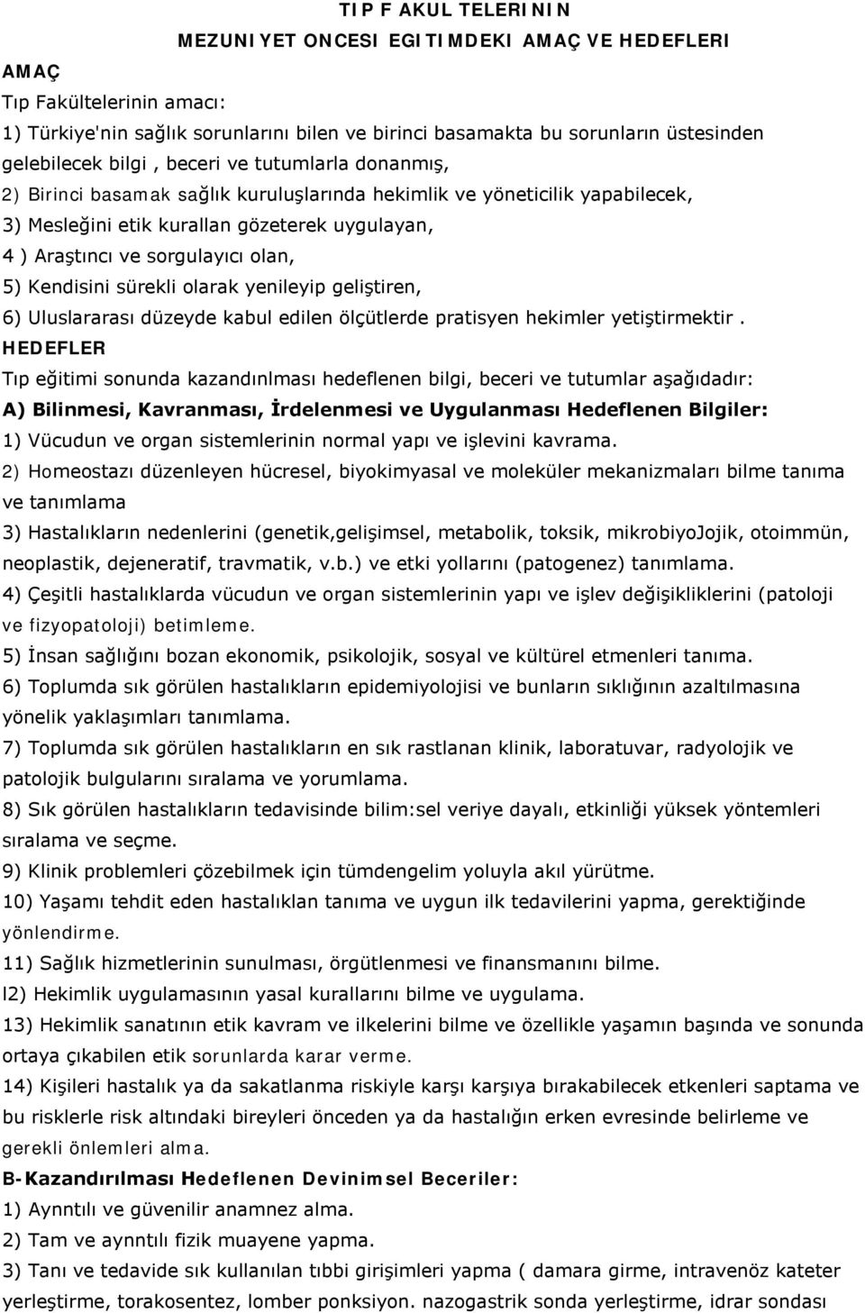 5) Kendisini sürekli olarak yenileyip geliştiren, 6) Uluslararası düzeyde kabul edilen ölçütlerde pratisyen hekimler yetiştirmektir.