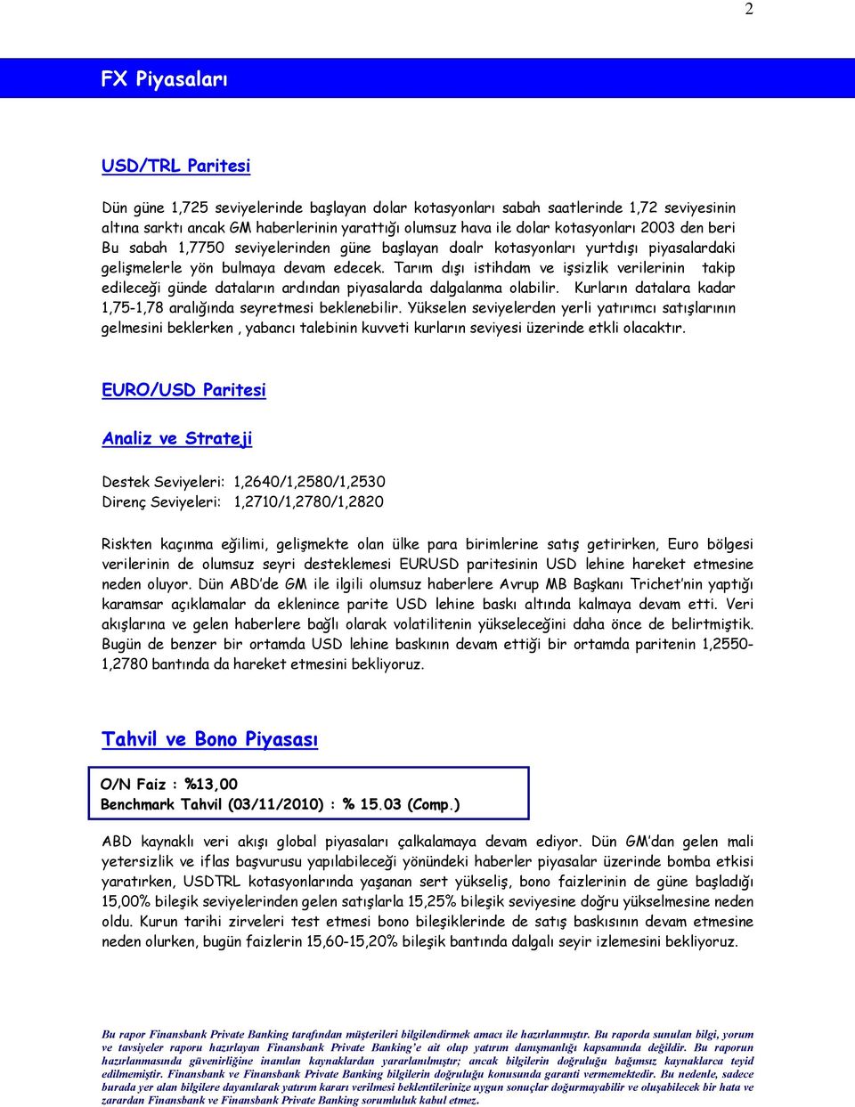 Tarım dışı istihdam ve işsizlik verilerinin takip edileceği günde dataların ardından piyasalarda dalgalanma olabilir. Kurların datalara kadar 1,75-1,78 aralığında seyretmesi beklenebilir.