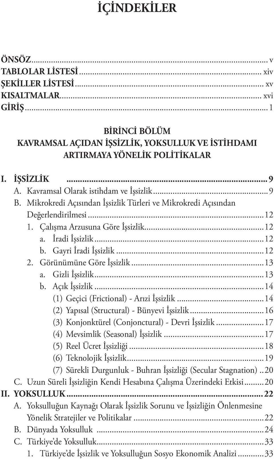 İradi İşsizlik...12 b. Gayri İradi İşsizlik...12 2. Görünümüne Göre İşsizlik...13 a. Gizli İşsizlik...13 b. Açık İşsizlik...14 (1) Geçici (Frictional) - Arızi İşsizlik.