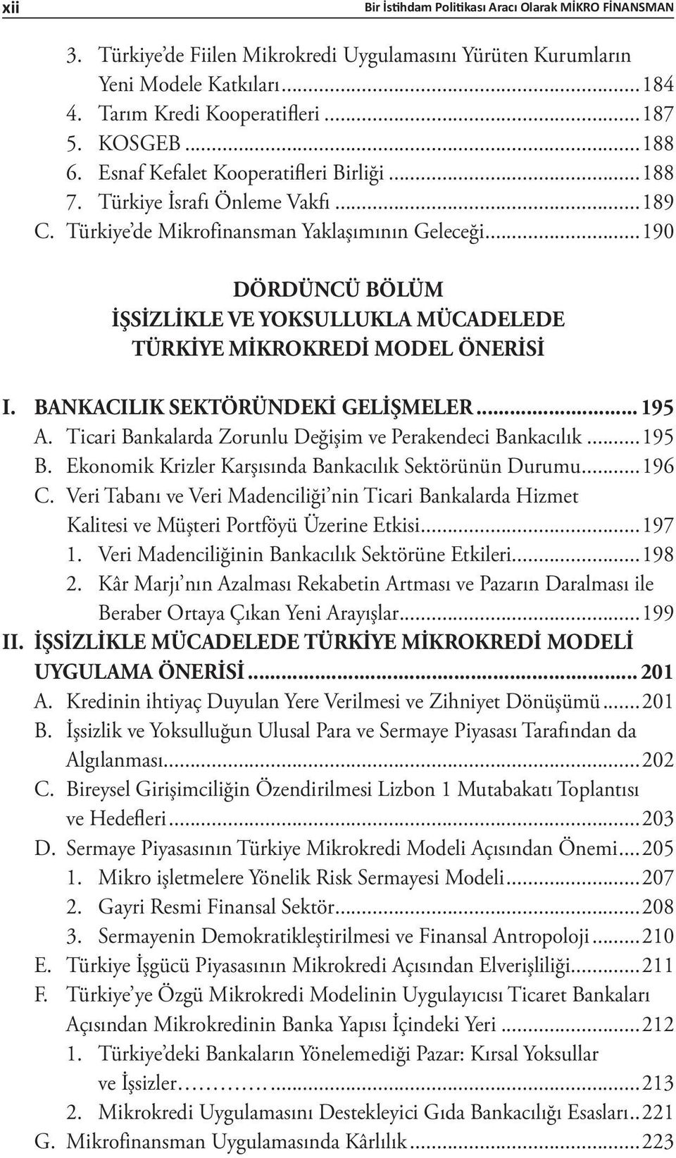 ..190 DÖRDÜNCÜ BÖLÜM İŞSİZLİKLE VE YOKSULLUKLA MÜCADELEDE TÜRKİYE MİKROKREDİ MODEL ÖNERİSİ I. BANKACILIK SEKTÖRÜNDEKİ GELİŞMELER... 195 A. Ticari Bankalarda Zorunlu Değişim ve Perakendeci Bankacılık.