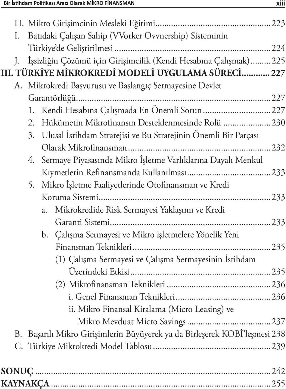 Kendi Hesabına Çalışmada En Önemli Sorun...227 2. Hükümetin Mikrofinansın Desteklenmesinde Rolü...230 3. Ulusal İstihdam Stratejisi ve Bu Stratejinin Önemli Bir Parçası Olarak Mikrofinansman...232 4.