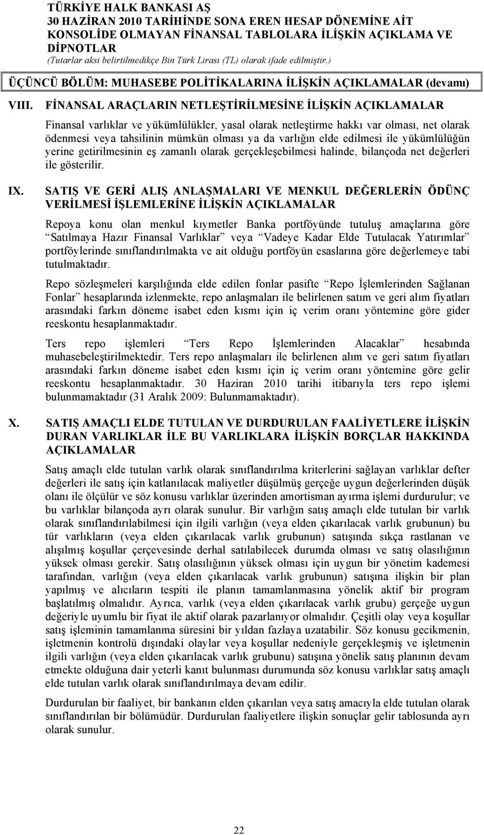 varlığın elde edilmesi ile yükümlülüğün yerine getirilmesinin eş zamanlı olarak gerçekleşebilmesi halinde, bilançoda net değerleri ile gösterilir.