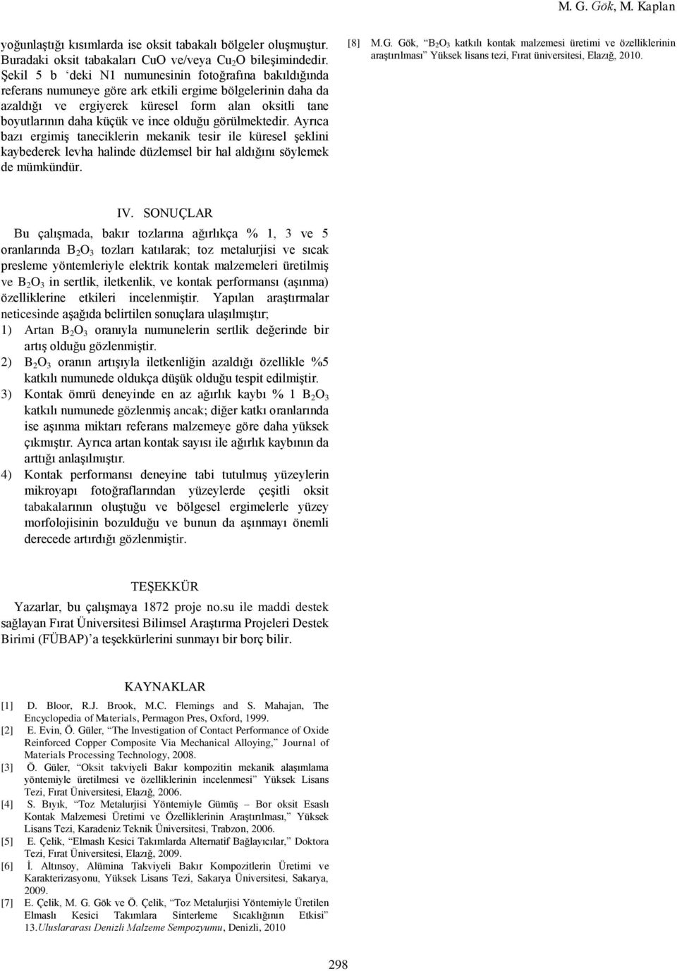 ince olduğu görülmektedir. Ayrıca bazı ergimiş taneciklerin mekanik tesir ile küresel şeklini kaybederek levha halinde düzlemsel bir hal aldığını söylemek de mümkündür. [8] M.G.