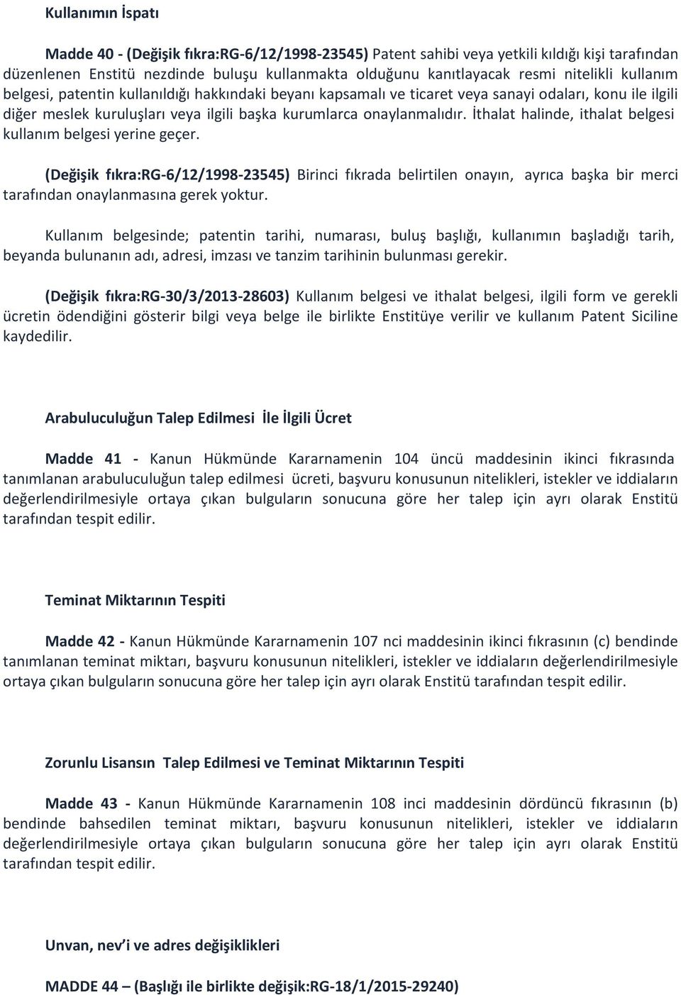 İthalat halinde, ithalat belgesi kullanım belgesi yerine geçer. (Değişik fıkra:rg-6/12/1998-23545) Birinci fıkrada belirtilen onayın, ayrıca başka bir merci tarafından onaylanmasına gerek yoktur.