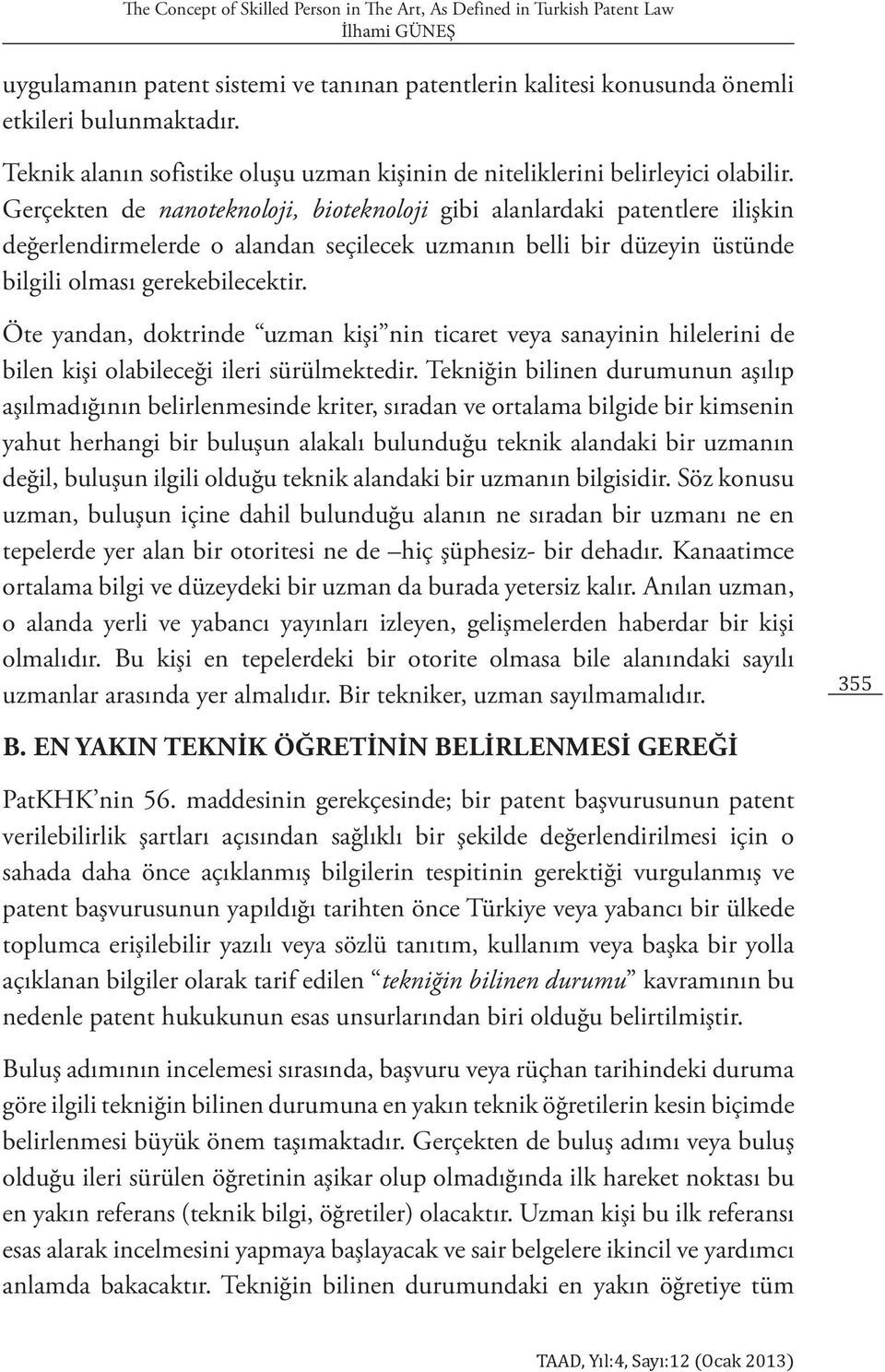 Gerçekten de nanoteknoloji, bioteknoloji gibi alanlardaki patentlere ilişkin değerlendirmelerde o alandan seçilecek uzmanın belli bir düzeyin üstünde bilgili olması gerekebilecektir.