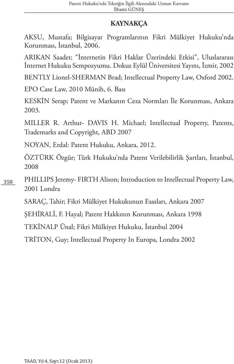 Dokuz Eylül Üniversitesi Yayını, İzmir, 2002 BENTLY Lionel-SHERMAN Brad; Intellectual Property Law, Oxford 2002. EPO Case Law, 2010 Münih, 6.