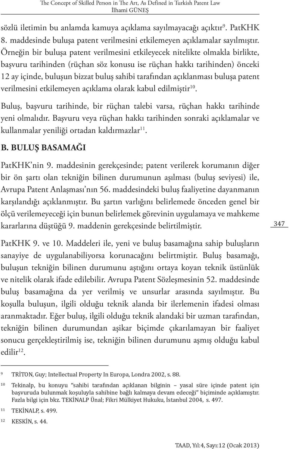 Örneğin bir buluşa patent verilmesini etkileyecek nitelikte olmakla birlikte, başvuru tarihinden (rüçhan söz konusu ise rüçhan hakkı tarihinden) önceki 12 ay içinde, buluşun bizzat buluş sahibi