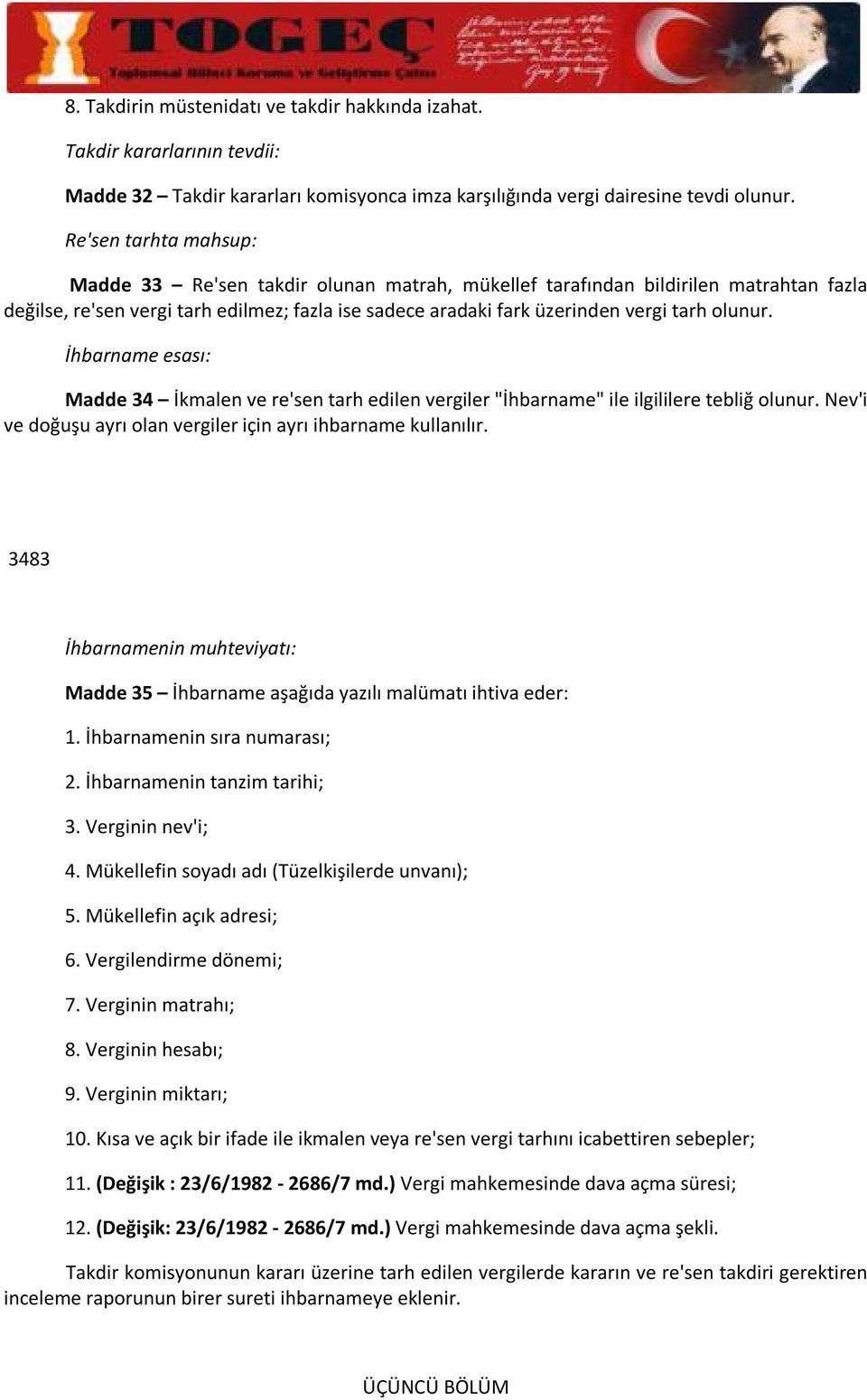 olunur. İhbarname esası: Madde 34 İkmalen ve re'sen tarh edilen vergiler "İhbarname" ile ilgililere tebliğ olunur. Nev'i ve doğuşu ayrı olan vergiler için ayrı ihbarname kullanılır.