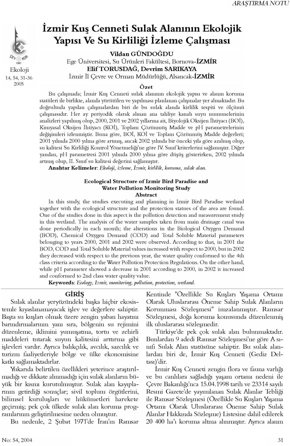 yürütülen ve yapýlmasý planlanan çalýþmalar yer almaktadýr. Bu doðrultuda yapýlan çalýþmalardan biri de bu sulak alanda kirlilik tespiti ve ölçümü çalýþmasýdýr.