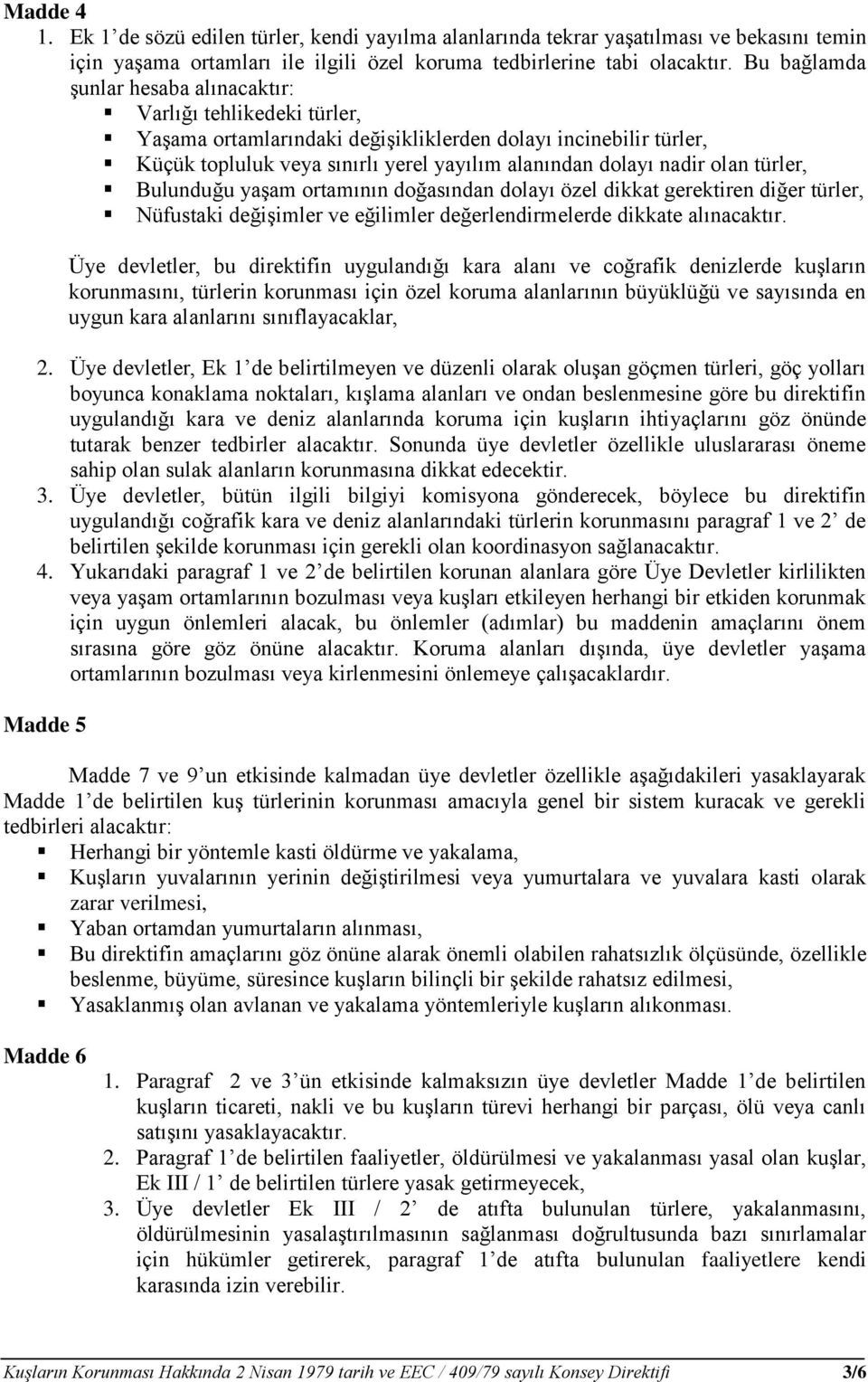 olan türler, Bulunduğu yaşam ortamının doğasından dolayı özel dikkat gerektiren diğer türler, Nüfustaki değişimler ve eğilimler değerlendirmelerde dikkate alınacaktır.