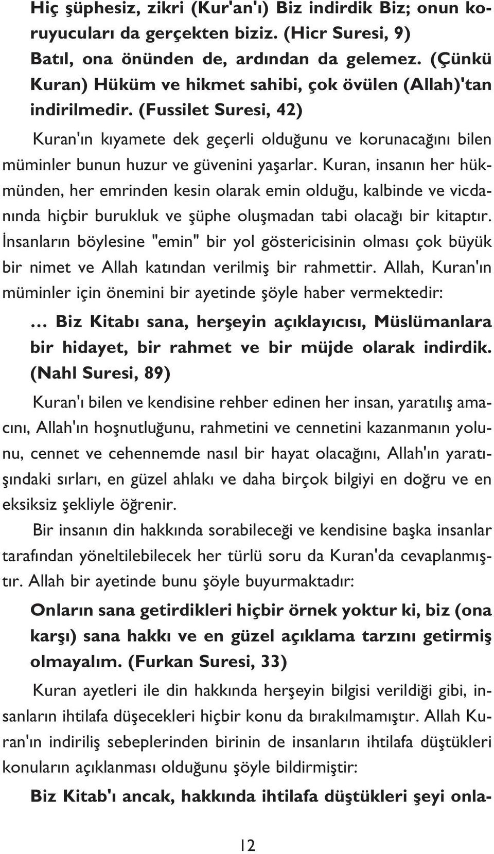 Kuran, insanın her hükmünden, her emrinden kesin olarak emin olduğu, kalbinde ve vicdanında hiçbir burukluk ve şüphe oluşmadan tabi olacağı bir kitaptır.