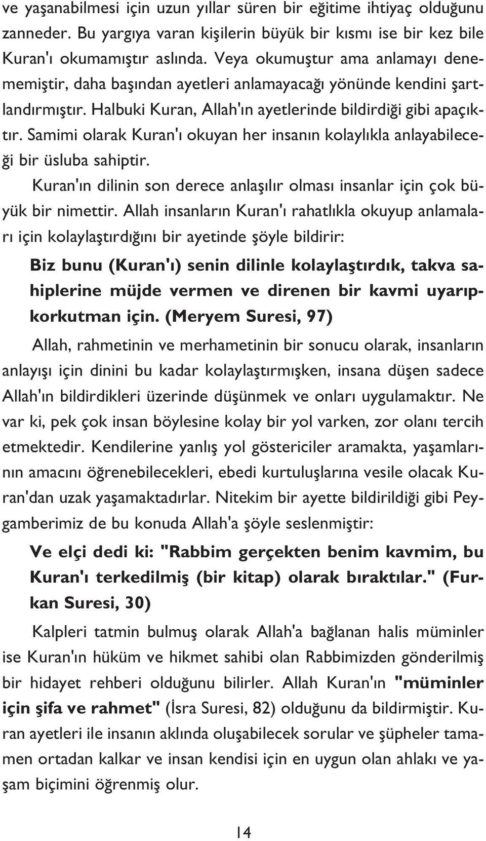 Samimi olarak Kuran'ı okuyan her insanın kolaylıkla anlayabileceği bir üsluba sahiptir. Kuran'ın dilinin son derece anlaşılır olması insanlar için çok büyük bir nimettir.