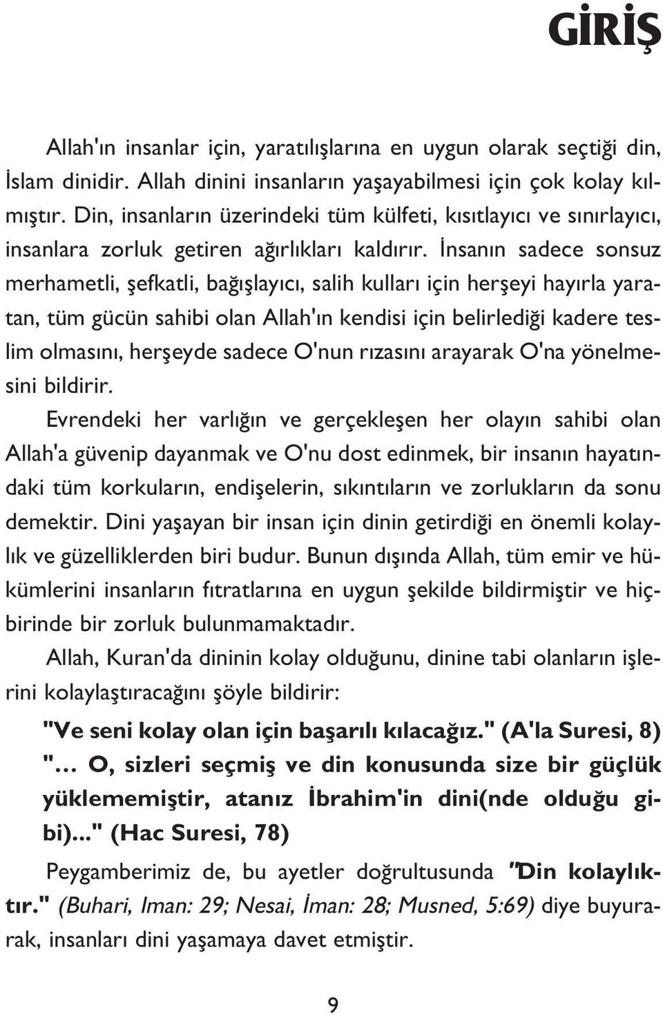 İnsanın sadece sonsuz merhametli, şefkatli, bağışlayıcı, salih kulları için herşeyi hayırla yaratan, tüm gücün sahibi olan Allah'ın kendisi için belirlediği kadere teslim olmasını, herşeyde sadece