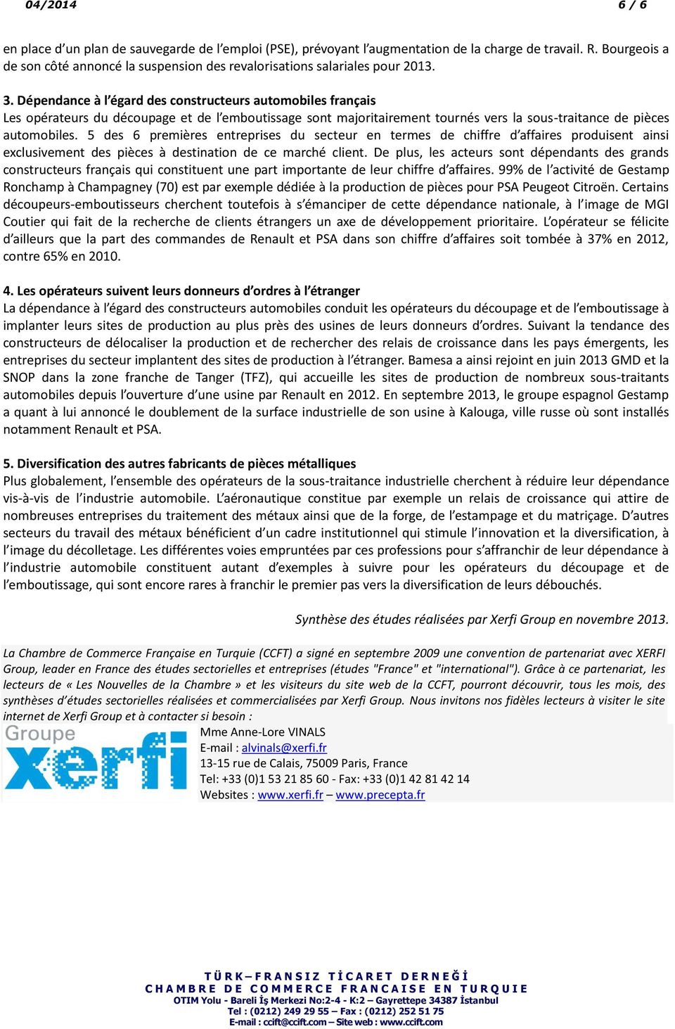 Dépendance à l égard des constructeurs automobiles français Les opérateurs du découpage et de l emboutissage sont majoritairement tournés vers la sous-traitance de pièces automobiles.