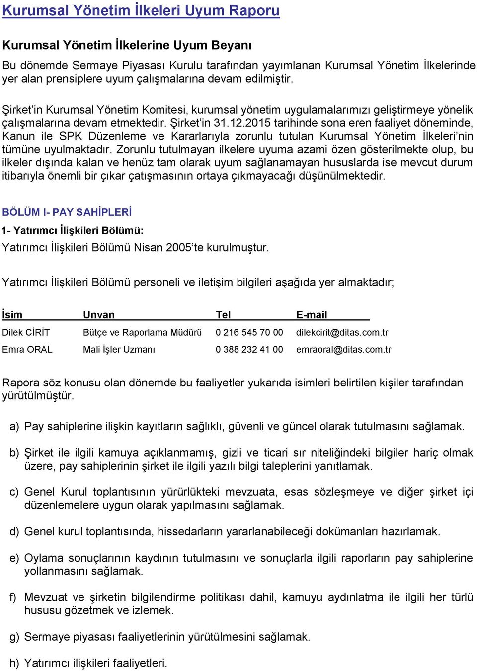 2015 tarihinde sona eren faaliyet döneminde, Kanun ile SPK Düzenleme ve Kararlarıyla zorunlu tutulan Kurumsal Yönetim İlkeleri nin tümüne uyulmaktadır.