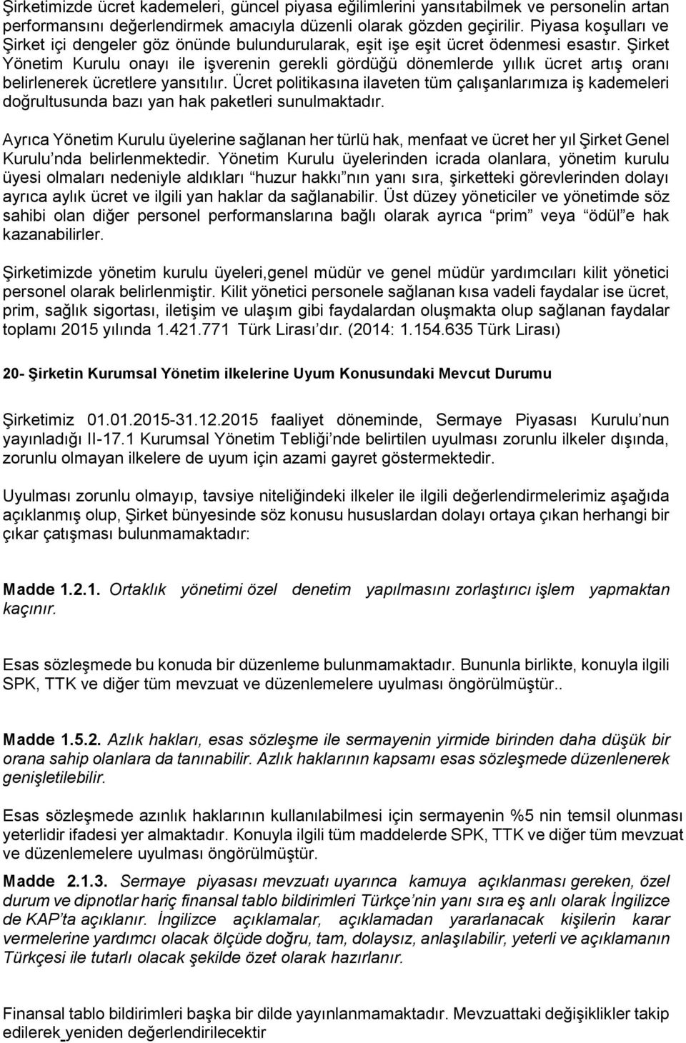 Şirket Yönetim Kurulu onayı ile işverenin gerekli gördüğü dönemlerde yıllık ücret artış oranı belirlenerek ücretlere yansıtılır.