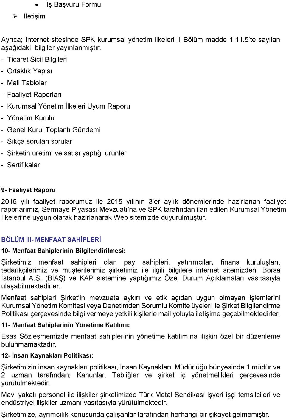 Şirketin üretimi ve satışı yaptığı ürünler - Sertifikalar 9- Faaliyet Raporu 2015 yılı faaliyet raporumuz ile 2015 yılının 3 er aylık dönemlerinde hazırlanan faaliyet raporlarımız, Sermaye Piyasası