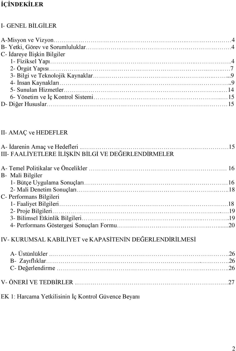 ...15 III- FAALİYETLERE İLİŞKİN BİLGİ VE DEĞERLENDİRMELER A- Temel Politikalar ve Öncelikler. 16 B- Mali Bilgiler 1- Bütçe Uygulama Sonuçları. 16 2- Mali Denetim Sonuçları.