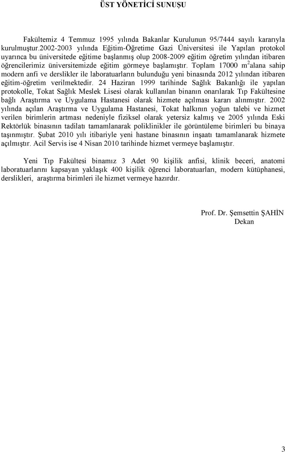 eğitim görmeye başlamıştır. Toplam 17000 m 2 alana sahip modern anfi ve derslikler ile laboratuarların bulunduğu yeni binasında 2012 yılından itibaren eğitim-öğretim verilmektedir.