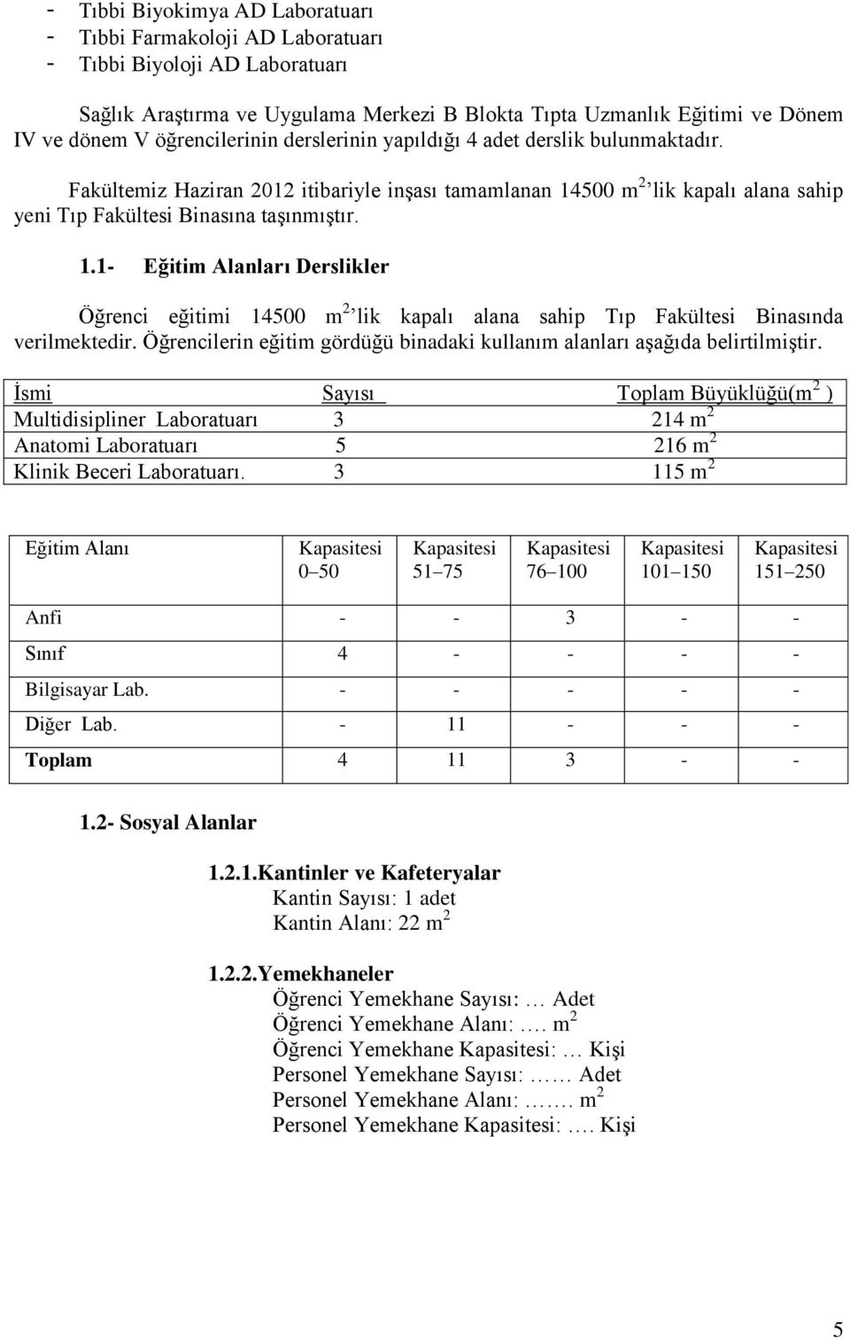 500 m 2 lik kapalı alana sahip yeni Tıp Fakültesi Binasına taşınmıştır. 1.1- Eğitim Alanları Derslikler Öğrenci eğitimi 14500 m 2 lik kapalı alana sahip Tıp Fakültesi Binasında verilmektedir.