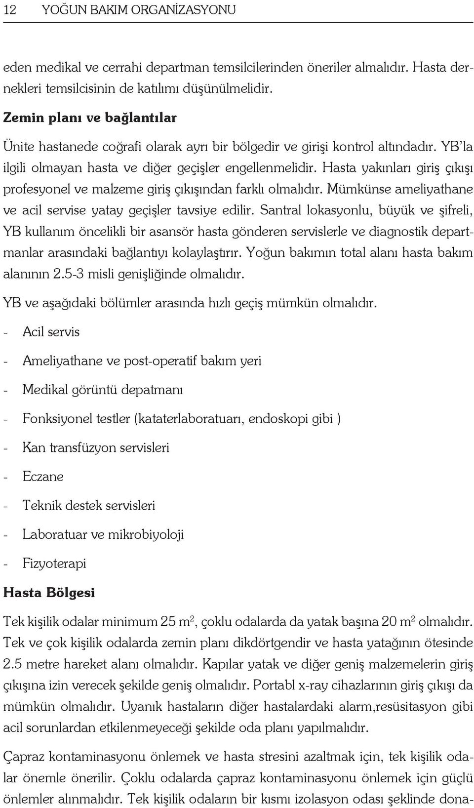 Hasta yakınları giriş çıkışı profesyonel ve malzeme giriş çıkışından farklı olmalıdır. Mümkünse ameliyathane ve acil servise yatay geçişler tavsiye edilir.